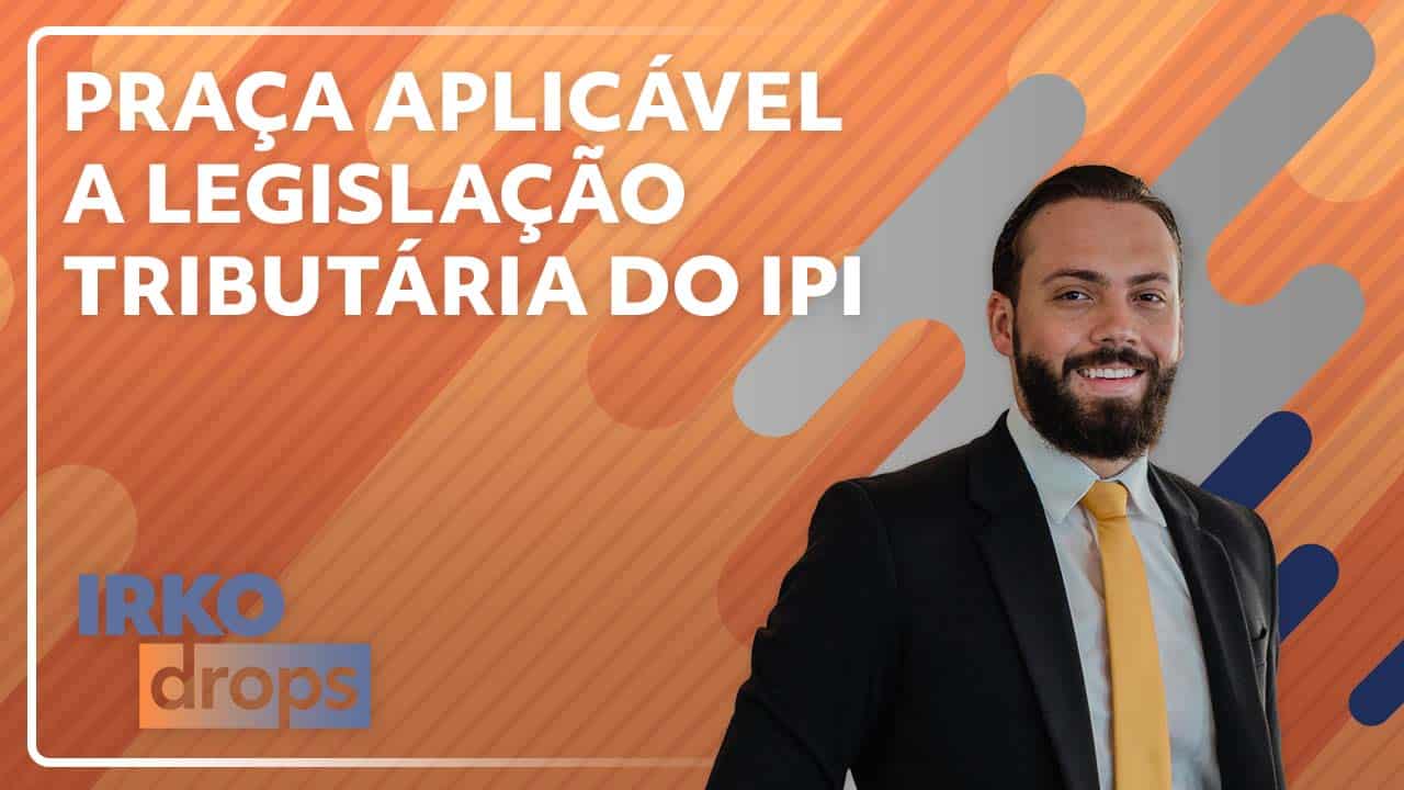 Praça Aplicável a Legislação Tributária do IPI