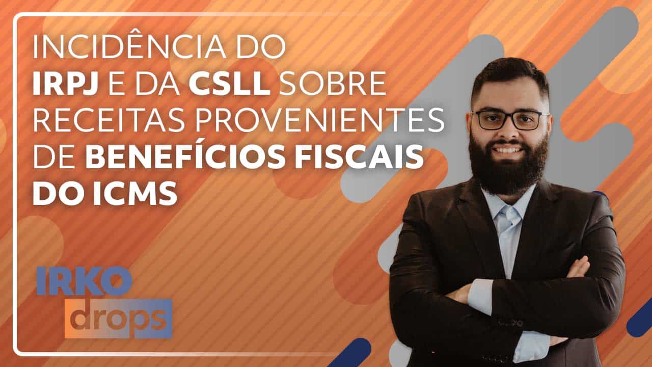 Incidência do IRPJ e da CSLL sobre receitas provenientes de benefícios fiscais do ICMS